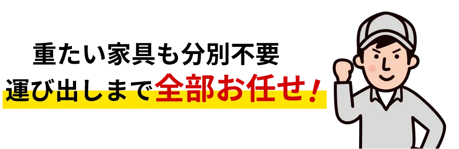 重たい家具も分別不要運出しまで全部お任せ